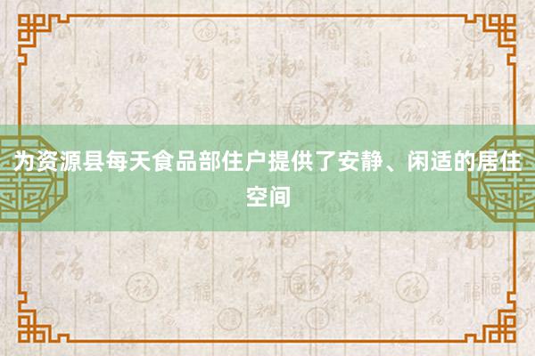 为资源县每天食品部住户提供了安静、闲适的居住空间